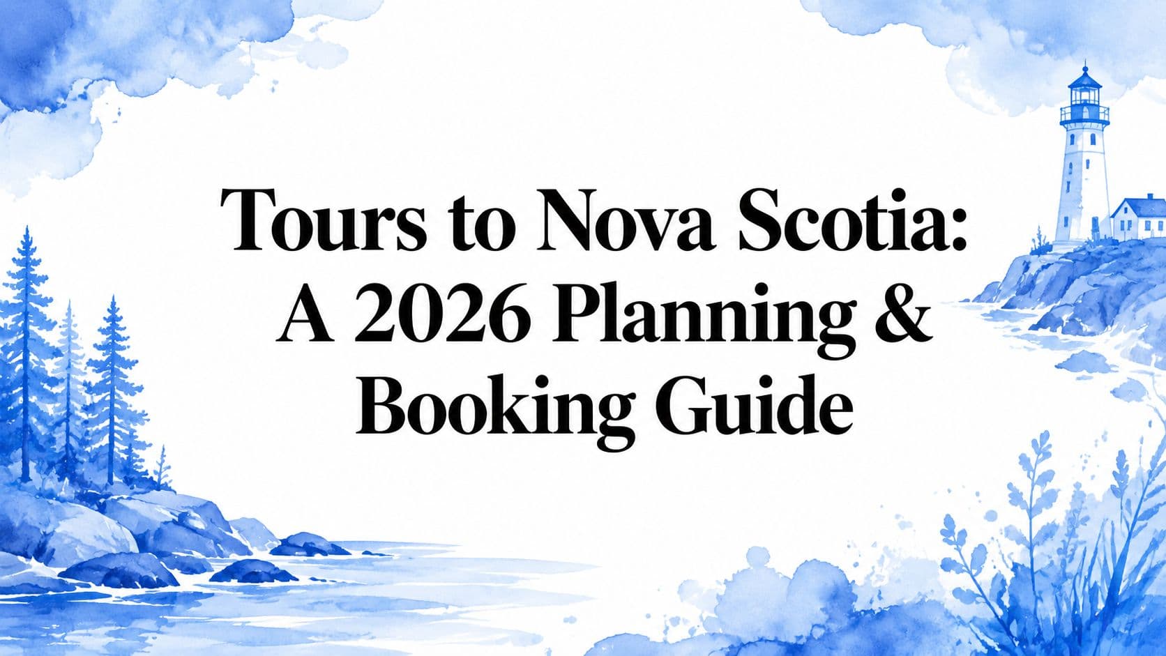 Tours to Nova Scotia: A 2026 Planning & Booking Guide