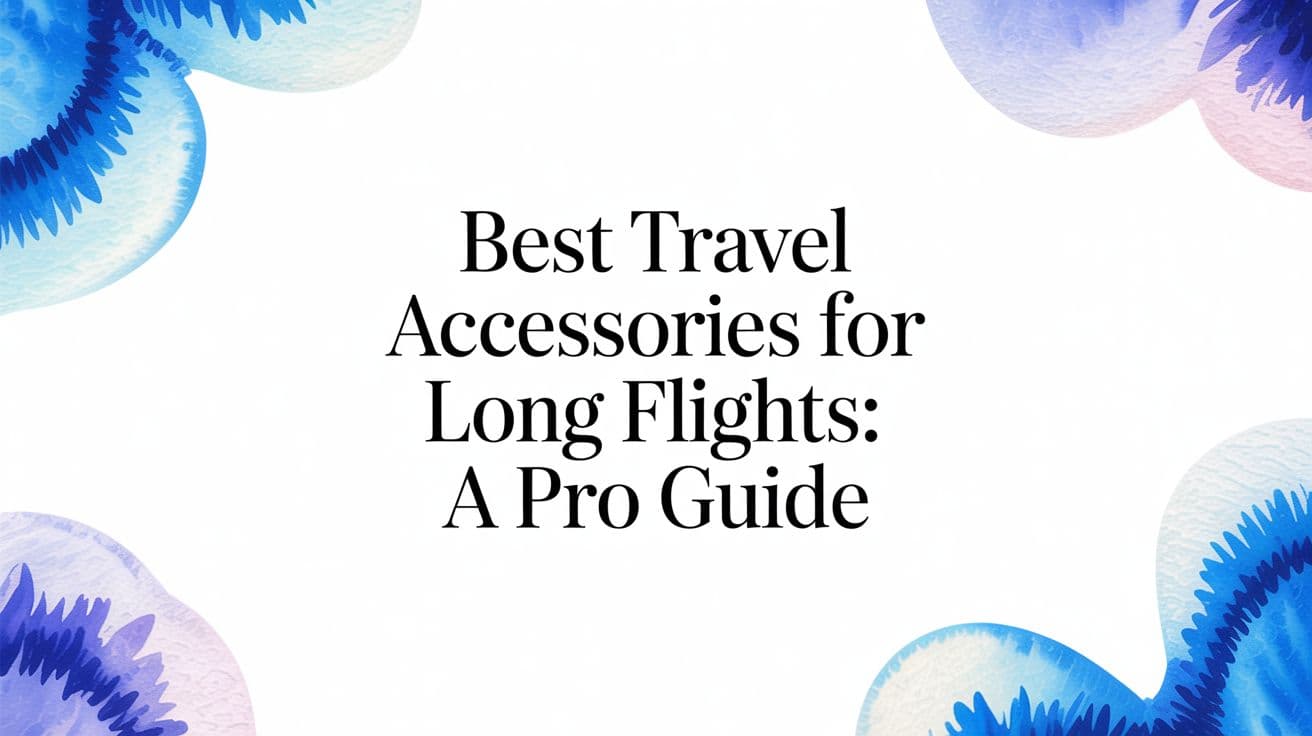 Best Travel Accessories for Long Flights: A Pro Guide