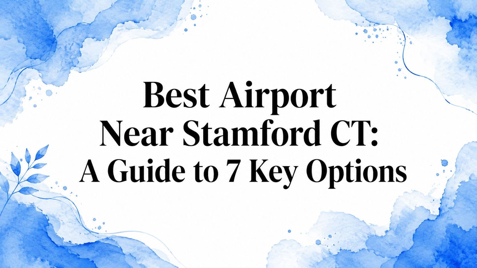 Best Airport Near Stamford CT: A Guide to 7 Key Options
