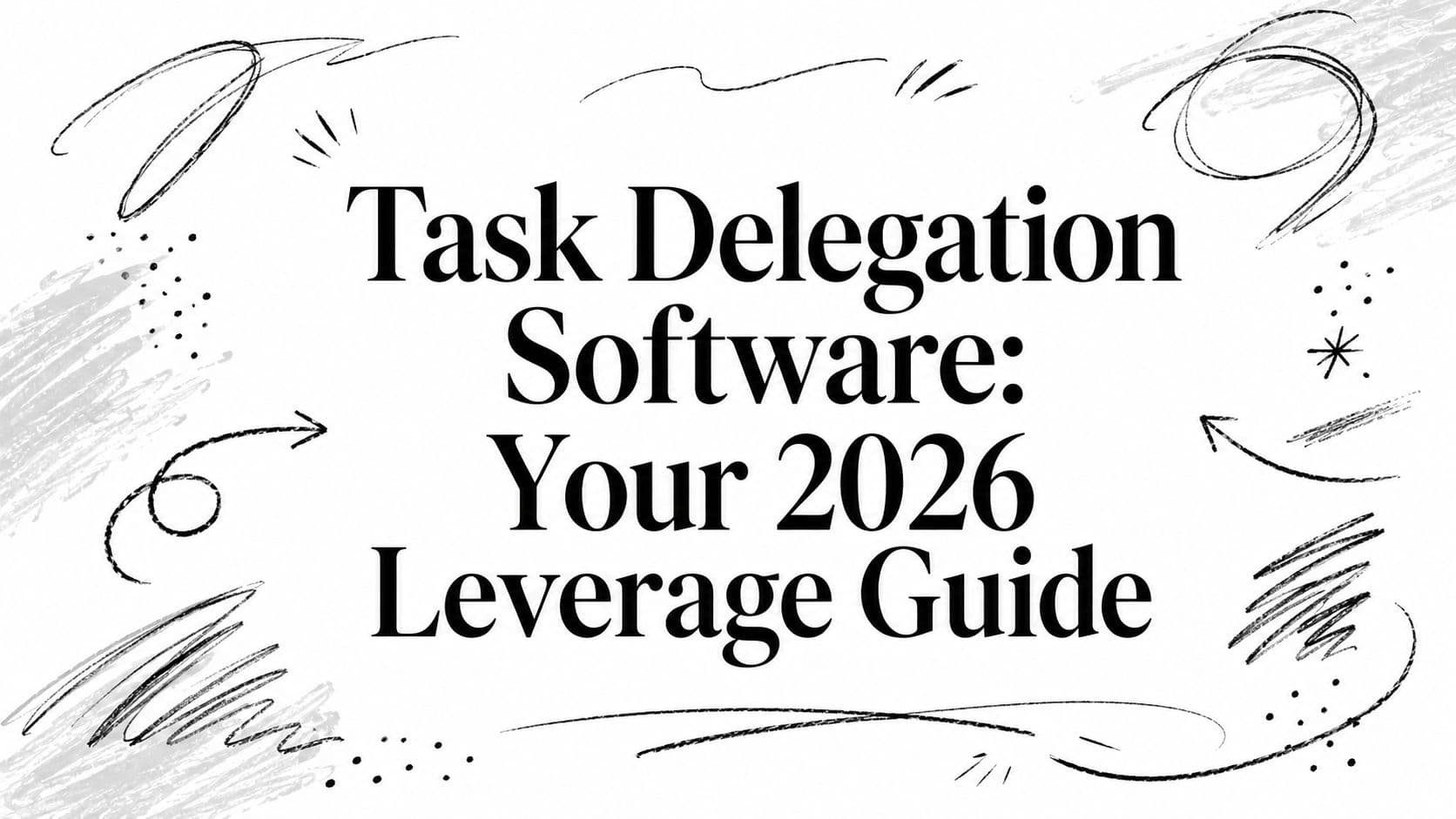 Task Delegation Software: Your 2026 Leverage Guide