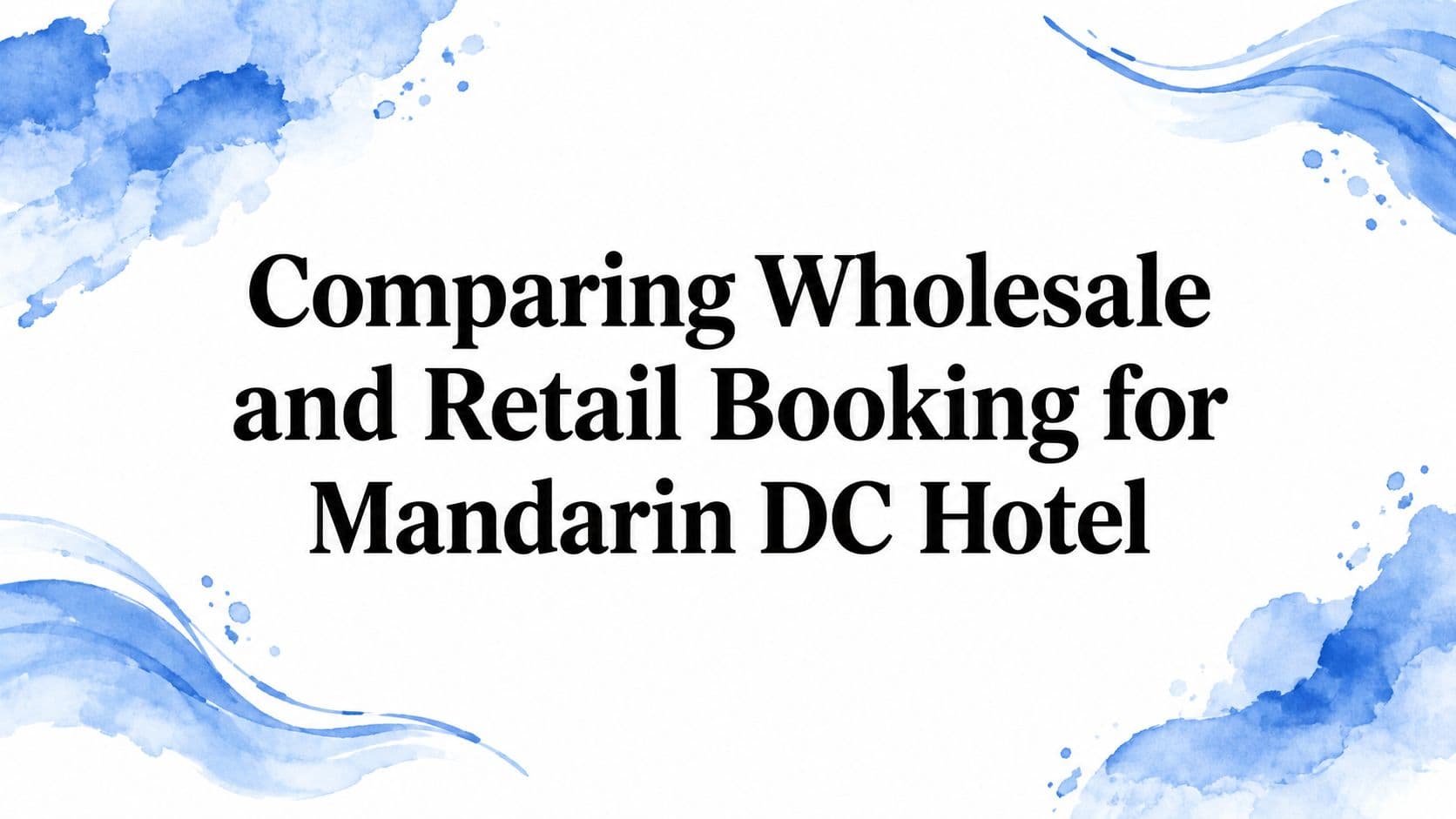 Comparing Wholesale and Retail Booking for Mandarin DC Hotel