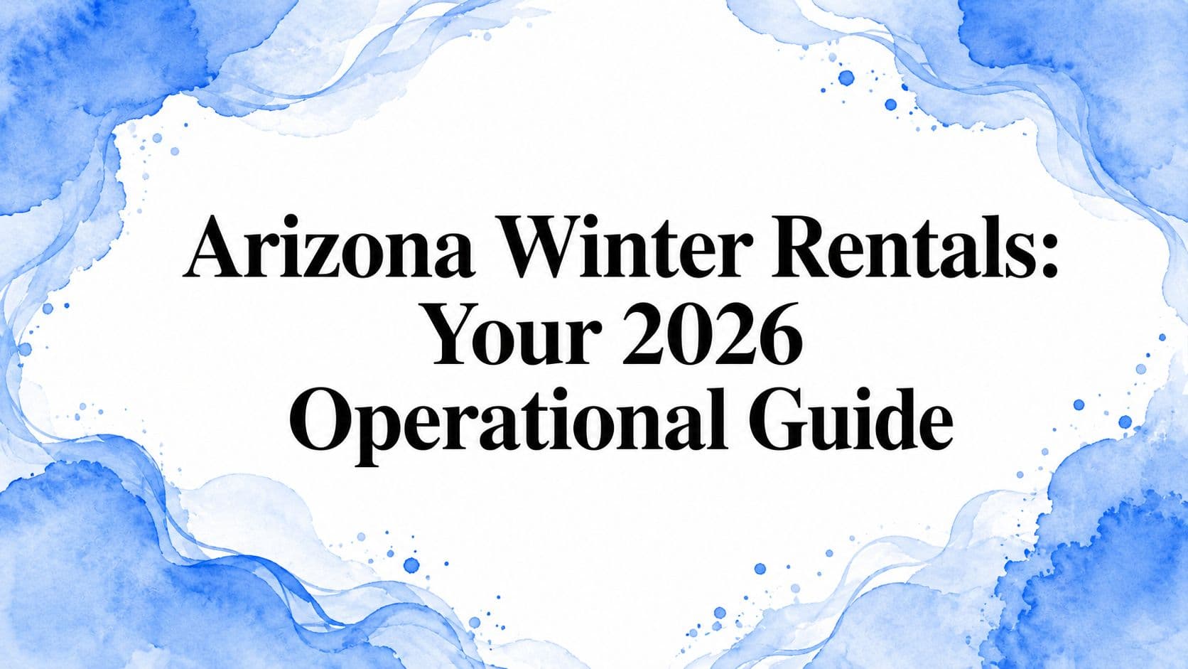 Arizona Winter Rentals: Your 2026 Operational Guide