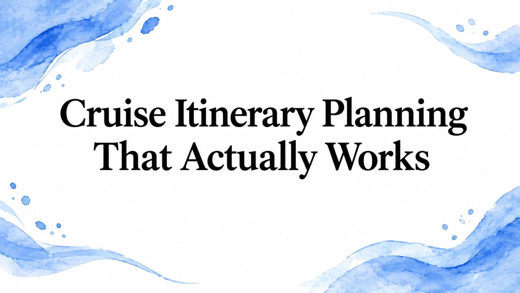Cruise Itinerary Planning That Actually Works