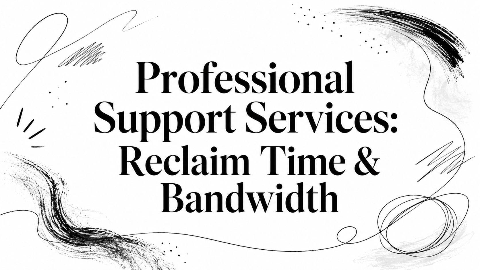 Professional Support Services: Reclaim Time & Bandwidth