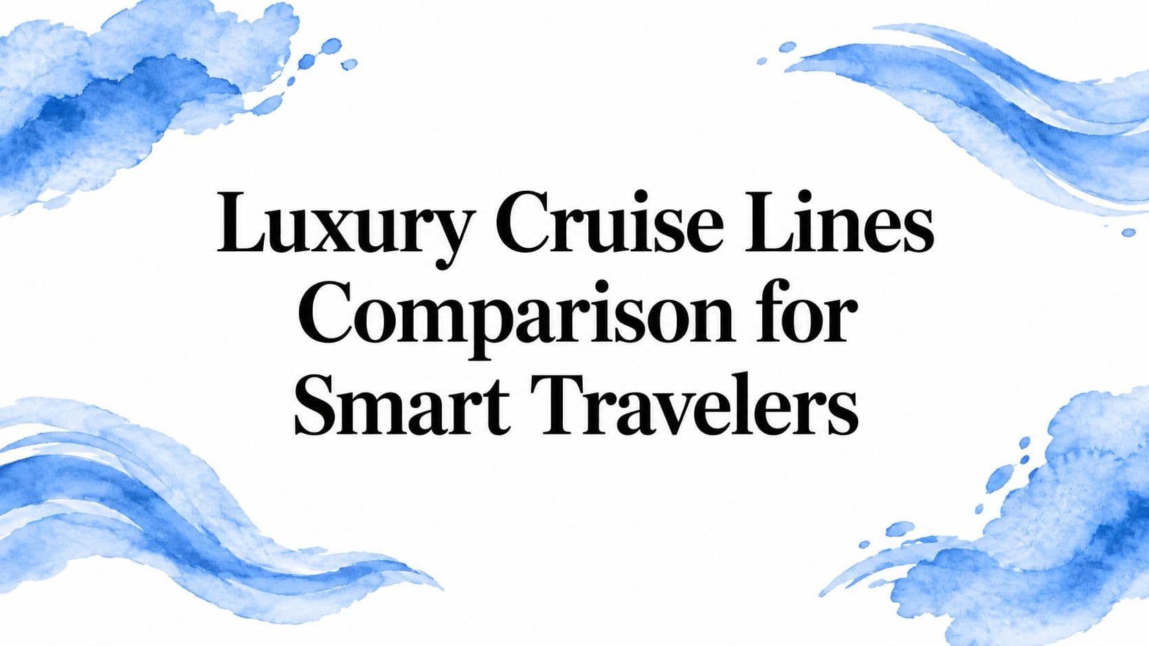 Luxury Cruise Lines Comparison for Smart Travelers