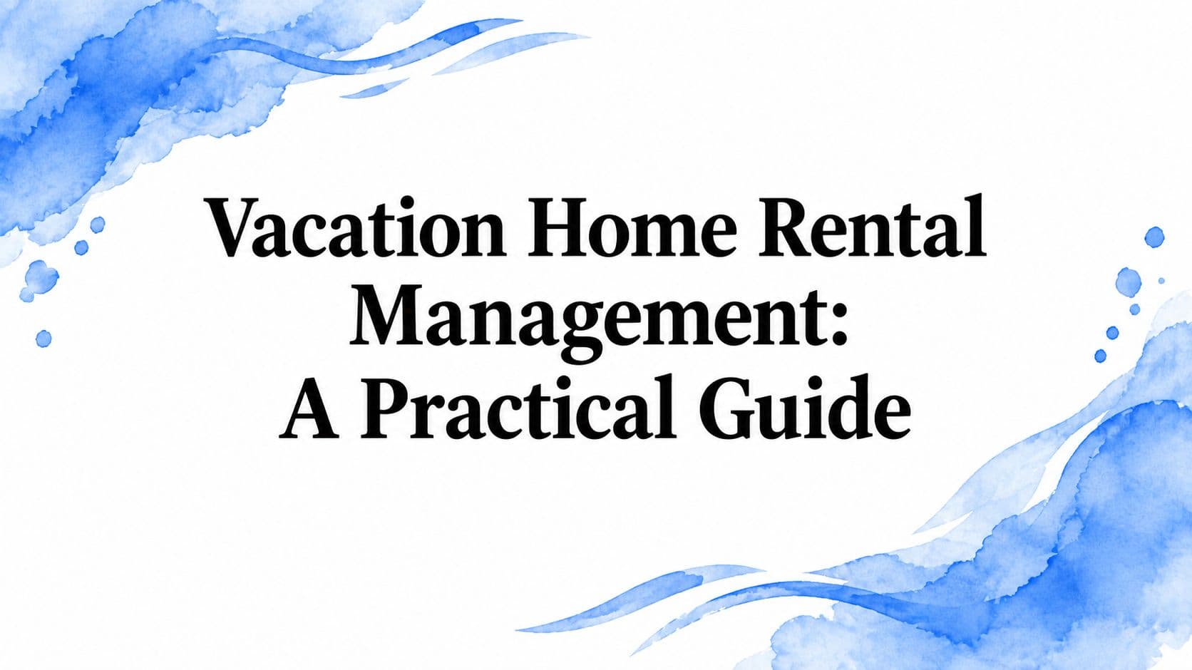 Vacation Home Rental Management: A Practical Guide