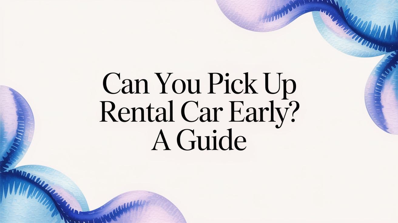 Can You Pick Up Rental Car Early? A Guide