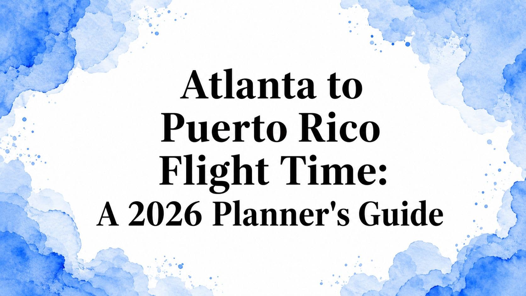 Atlanta to Puerto Rico Flight Time: A 2026 Planner's Guide