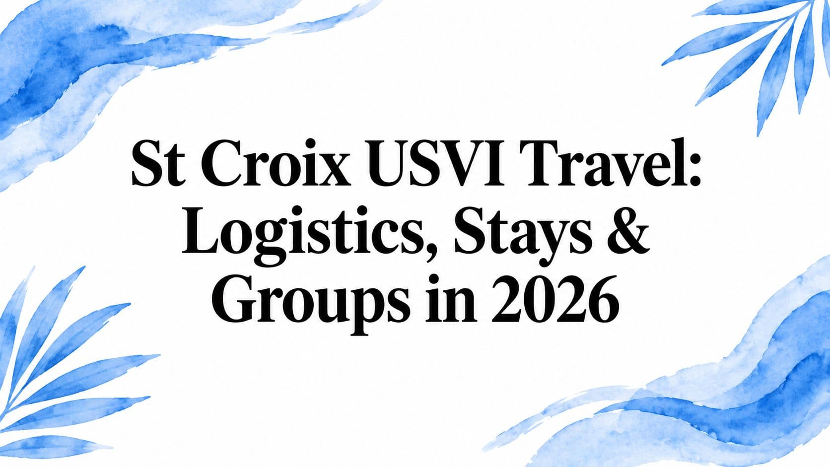 St Croix USVI Travel: Logistics, Stays & Groups in 2026